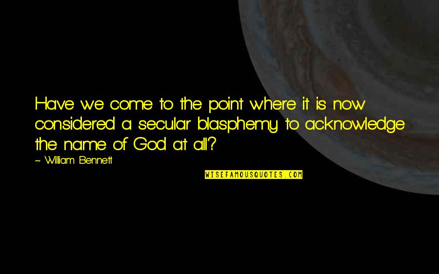 Blasphemy Quotes By William Bennett: Have we come to the point where it Blasphemy Quotes By William Bennett: Have we come to the point where it