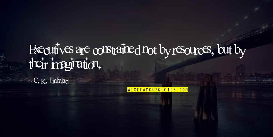 Blast Birthday Quotes By C. K. Prahalad: Executives are constrained not by resources, but by