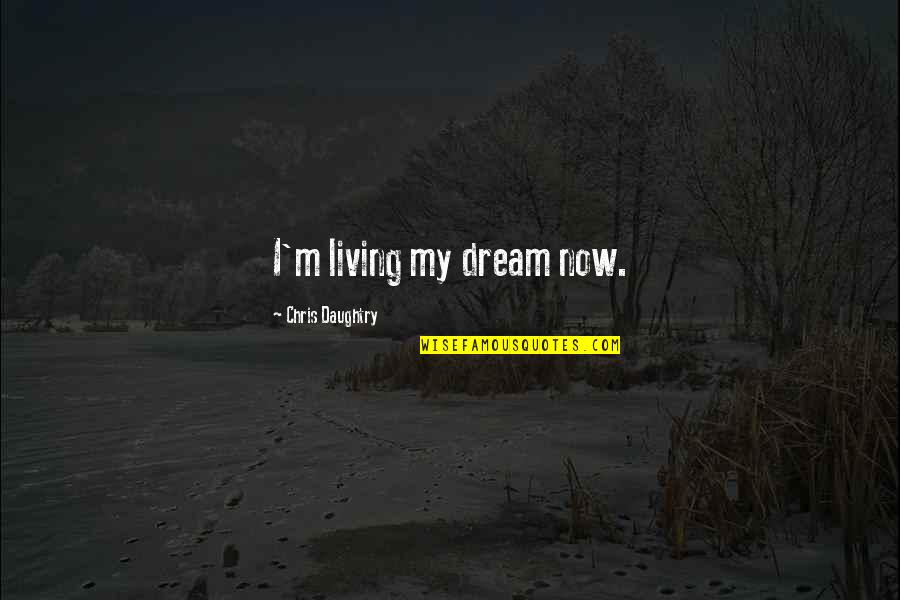 Blast From The Past Manners Quote Quotes By Chris Daughtry: I'm living my dream now. Blast From The Past Manners Quote Quotes By Chris Daughtry: I'm living my dream now.
