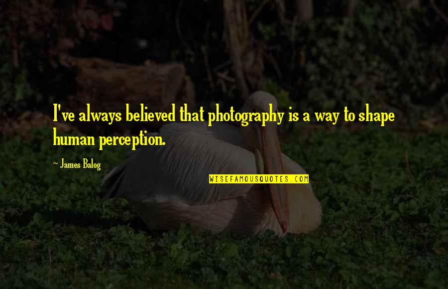 Blast No Tempest Quotes By James Balog: I've always believed that photography is a way