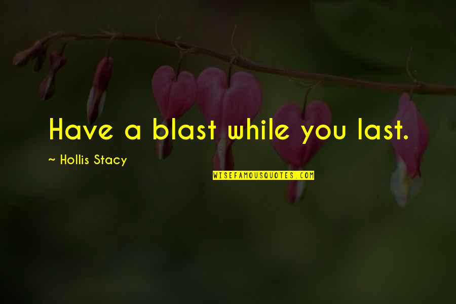 Blast Off Quotes By Hollis Stacy: Have a blast while you last.