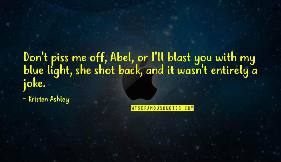 Blast Off Quotes By Kristen Ashley: Don't piss me off, Abel, or I'll blast