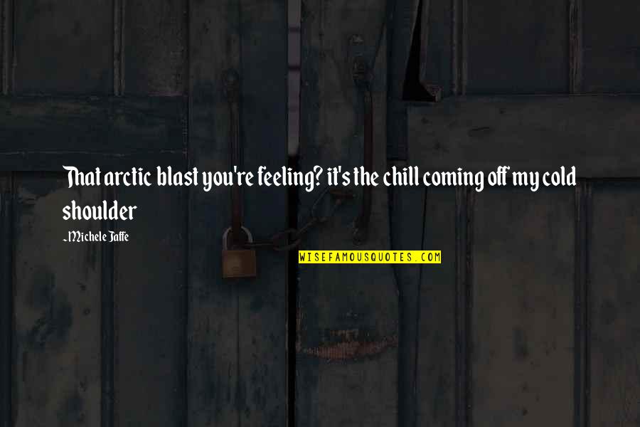 Blast Off Quotes By Michele Jaffe: That arctic blast you're feeling? it's the chill