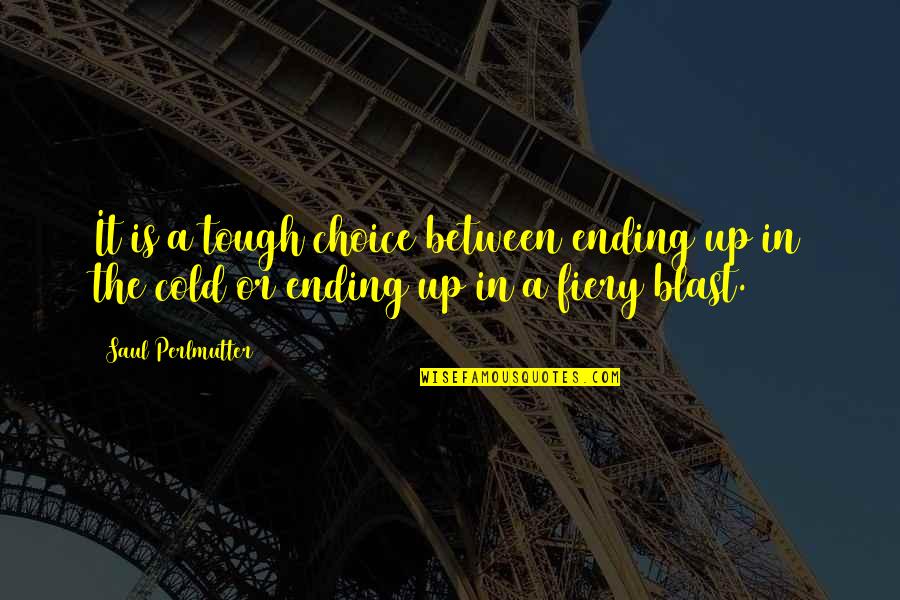 Blast Off Quotes By Saul Perlmutter: It is a tough choice between ending up