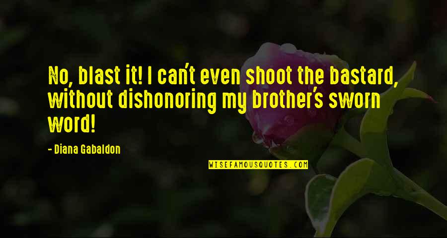 Blast Quotes By Diana Gabaldon: No, blast it! I can't even shoot the