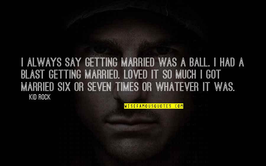 Blast Quotes By Kid Rock: I always say getting married was a ball.