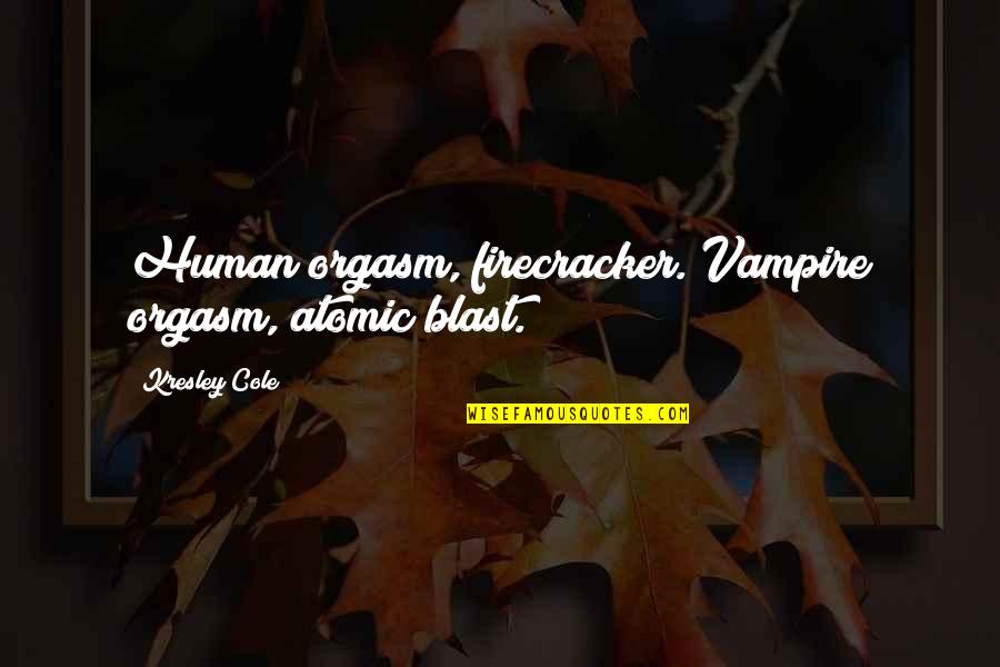 Blast Quotes By Kresley Cole: Human orgasm, firecracker. Vampire orgasm, atomic blast.
