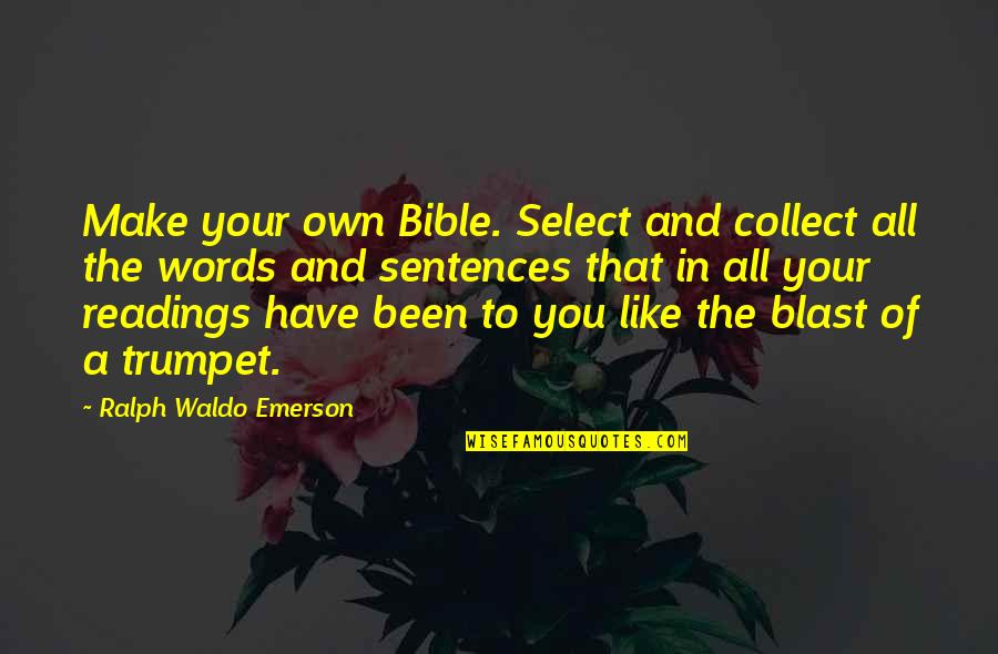Blast Quotes By Ralph Waldo Emerson: Make your own Bible. Select and collect all