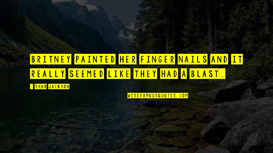 Blast Quotes By Shar Jackson: Britney painted her finger nails and it really