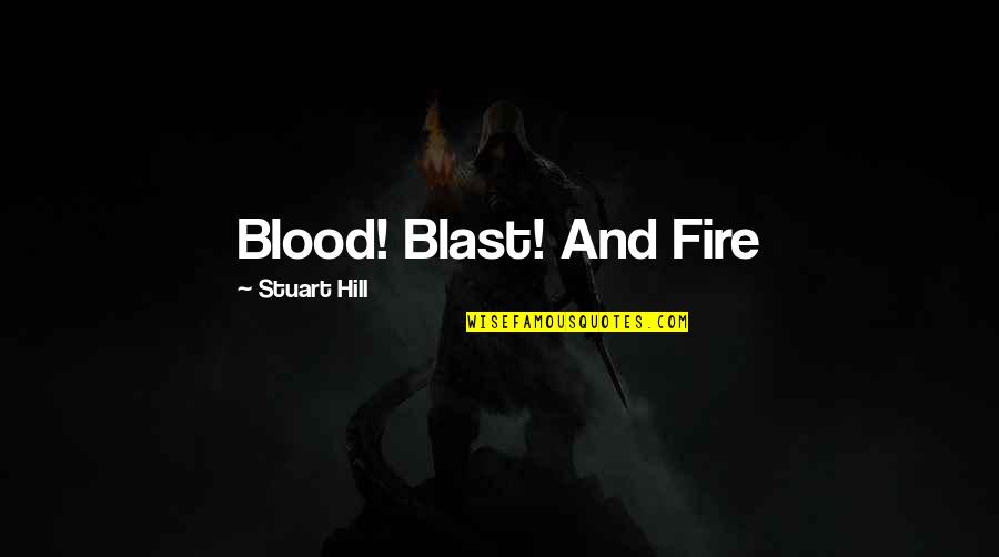 Blast Quotes By Stuart Hill: Blood! Blast! And Fire