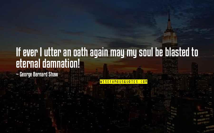Blasted Quotes By George Bernard Shaw: If ever I utter an oath again may Blasted Quotes By George Bernard Shaw: If ever I utter an oath again may
