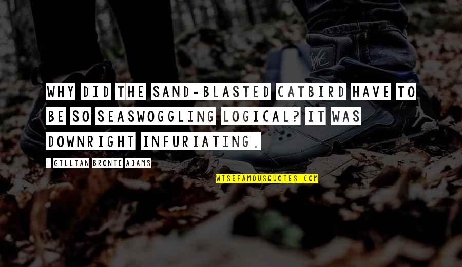 Blasted Quotes By Gillian Bronte Adams: Why did the sand-blasted catbird have to be Blasted Quotes By Gillian Bronte Adams: Why did the sand-blasted catbird have to be