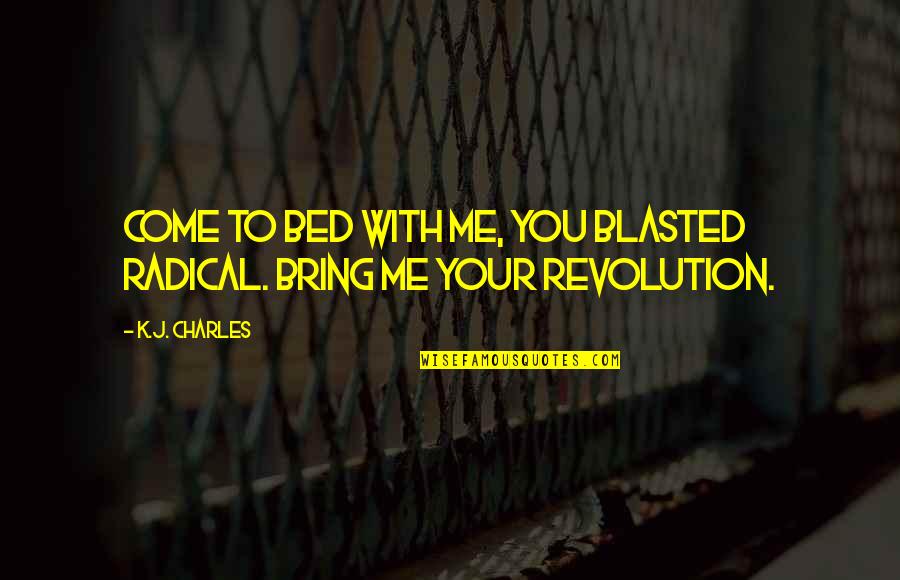 Blasted Quotes By K.J. Charles: Come to bed with me, you blasted radical.