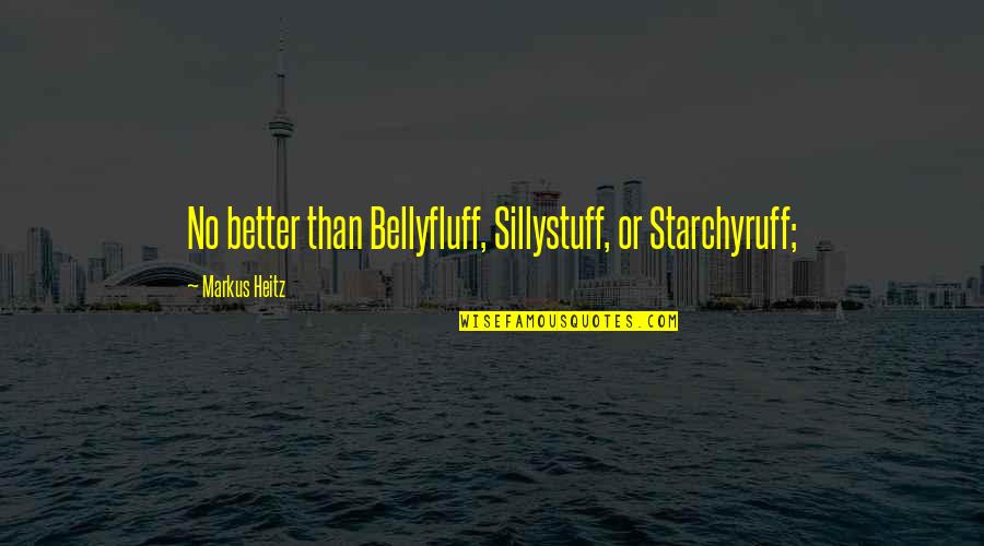 Blaster Boards Quotes By Markus Heitz: No better than Bellyfluff, Sillystuff, or Starchyruff;