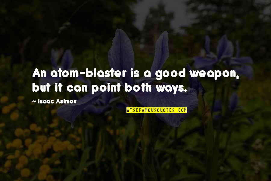 Blaster Quotes By Isaac Asimov: An atom-blaster is a good weapon, but it