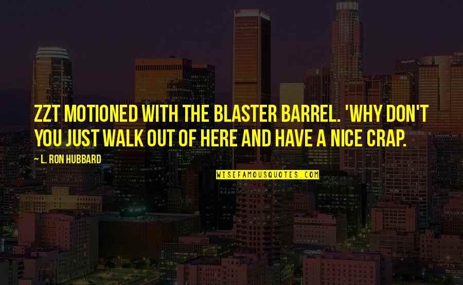 Blaster Quotes By L. Ron Hubbard: Zzt motioned with the blaster barrel. 'Why don't Blaster Quotes By L. Ron Hubbard: Zzt motioned with the blaster barrel. 'Why don't