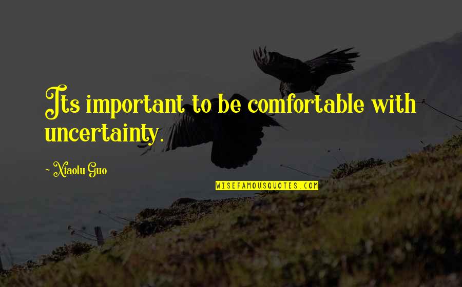Blaster Quotes By Xiaolu Guo: Its important to be comfortable with uncertainty. Blaster Quotes By Xiaolu Guo: Its important to be comfortable with uncertainty.
