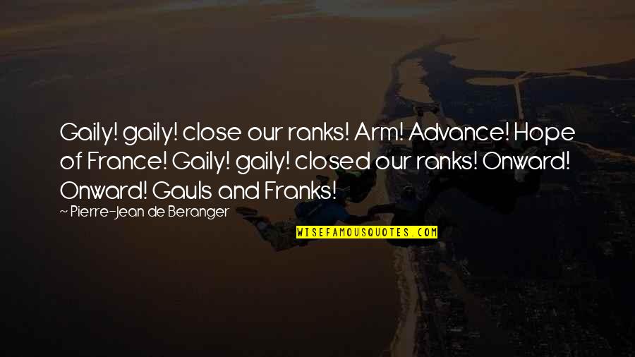 Blaster Silonga Quotes By Pierre-Jean De Beranger: Gaily! gaily! close our ranks! Arm! Advance! Hope Blaster Silonga Quotes By Pierre-Jean De Beranger: Gaily! gaily! close our ranks! Arm! Advance! Hope
