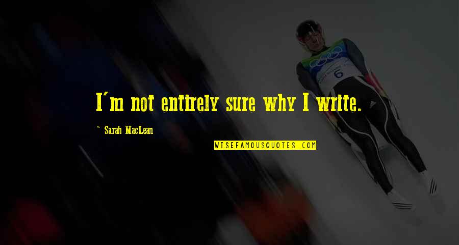 Blaster Worm Quotes By Sarah MacLean: I'm not entirely sure why I write. Blaster Worm Quotes By Sarah MacLean: I'm not entirely sure why I write.
