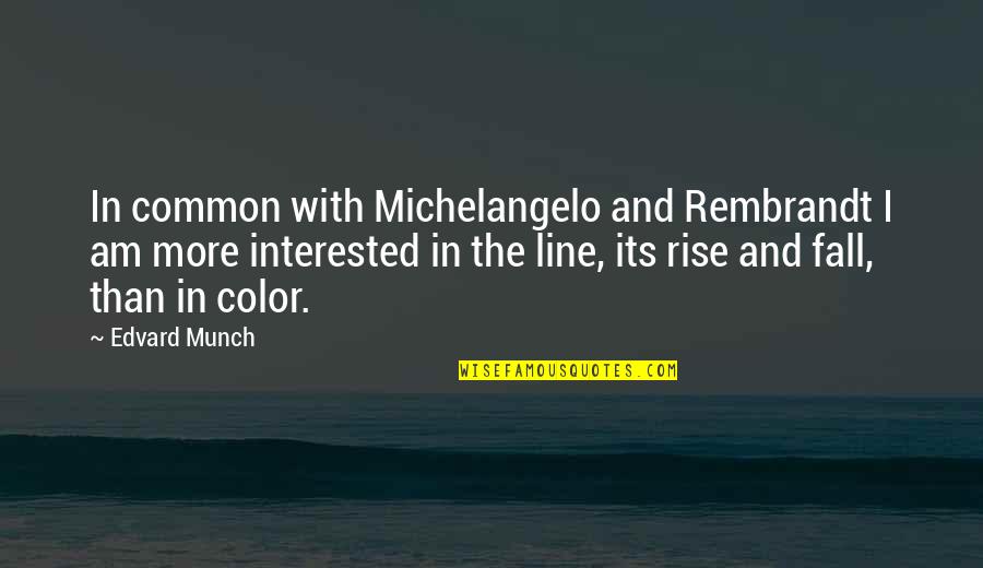 Blasterball Quotes By Edvard Munch: In common with Michelangelo and Rembrandt I am Blasterball Quotes By Edvard Munch: In common with Michelangelo and Rembrandt I am
