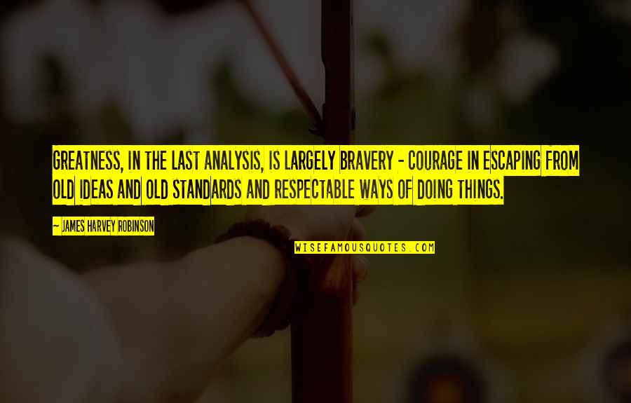 Blasterzonehd Quotes By James Harvey Robinson: Greatness, in the last analysis, is largely bravery Blasterzonehd Quotes By James Harvey Robinson: Greatness, in the last analysis, is largely bravery