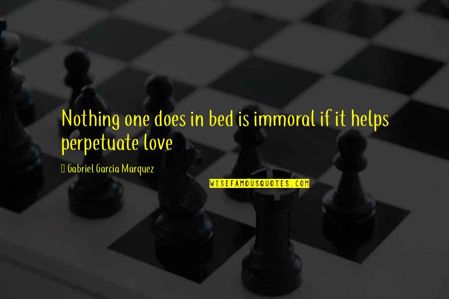 Blastes Quotes By Gabriel Garcia Marquez: Nothing one does in bed is immoral if