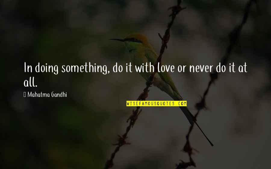 Blastes Quotes By Mahatma Gandhi: In doing something, do it with love or