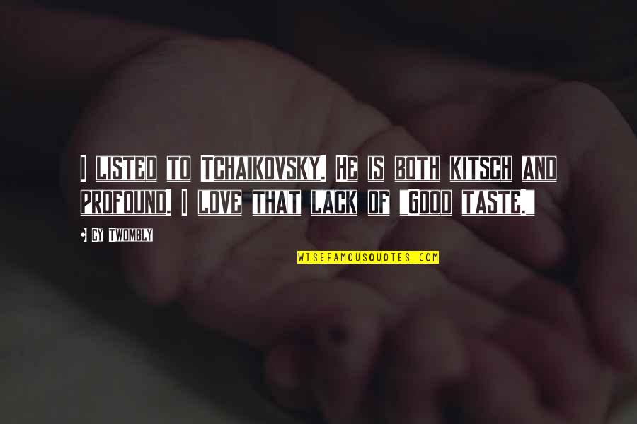 Blasting Caps Quotes By Cy Twombly: I listed to Tchaikovsky. He is both kitsch