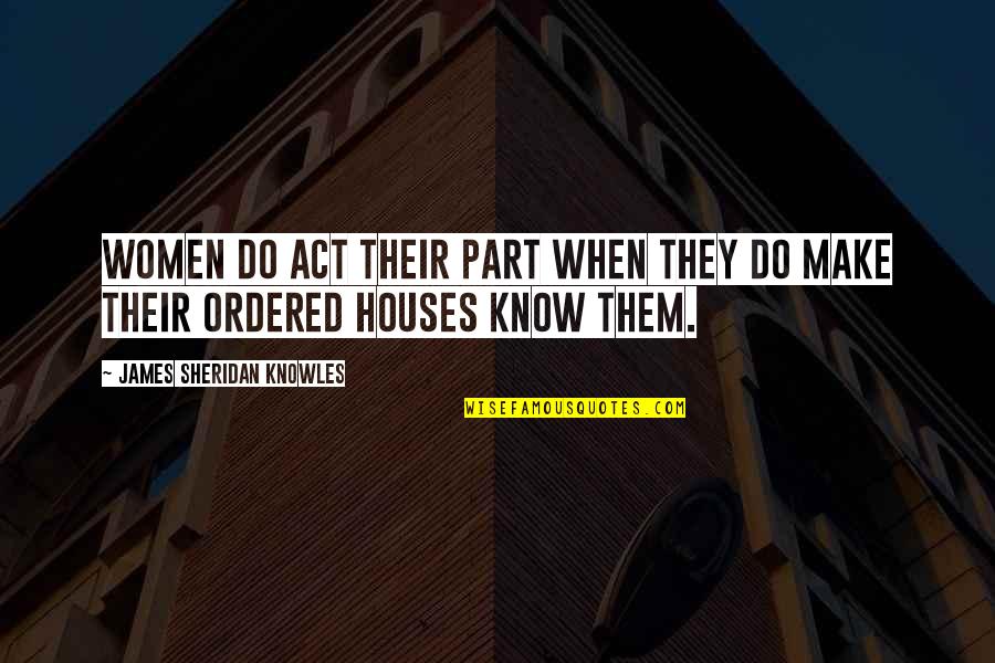 Blasting Caps Quotes By James Sheridan Knowles: Women do act their part when they do