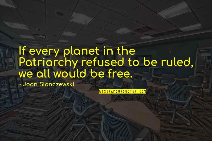 Blasting Media Quotes By Joan Slonczewski: If every planet in the Patriarchy refused to Blasting Media Quotes By Joan Slonczewski: If every planet in the Patriarchy refused to