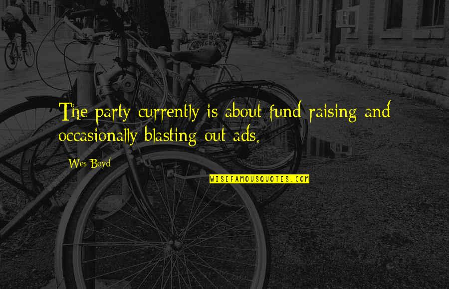 Blasting Off Quotes By Wes Boyd: The party currently is about fund-raising and occasionally