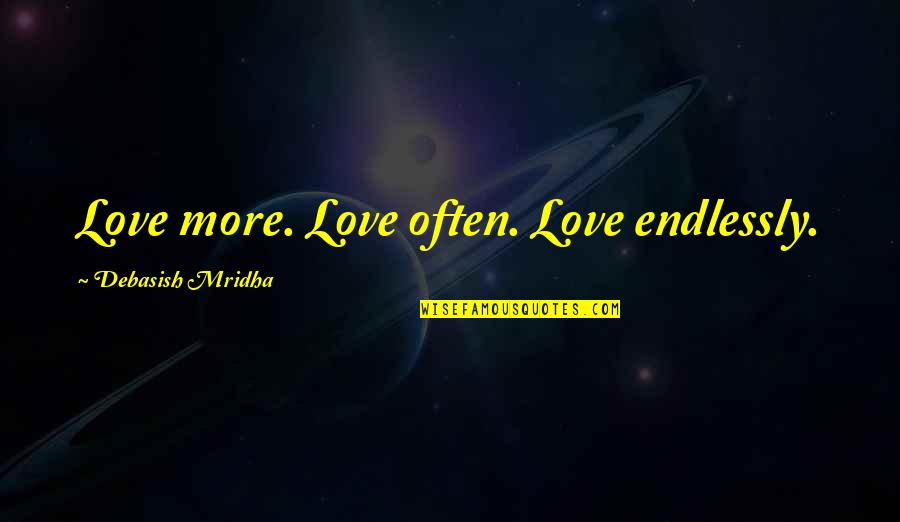 Blastments Quotes By Debasish Mridha: Love more. Love often. Love endlessly.