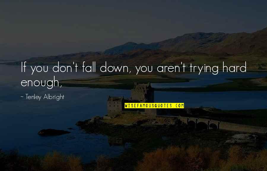 Blastments Quotes By Tenley Albright: If you don't fall down, you aren't trying Blastments Quotes By Tenley Albright: If you don't fall down, you aren't trying