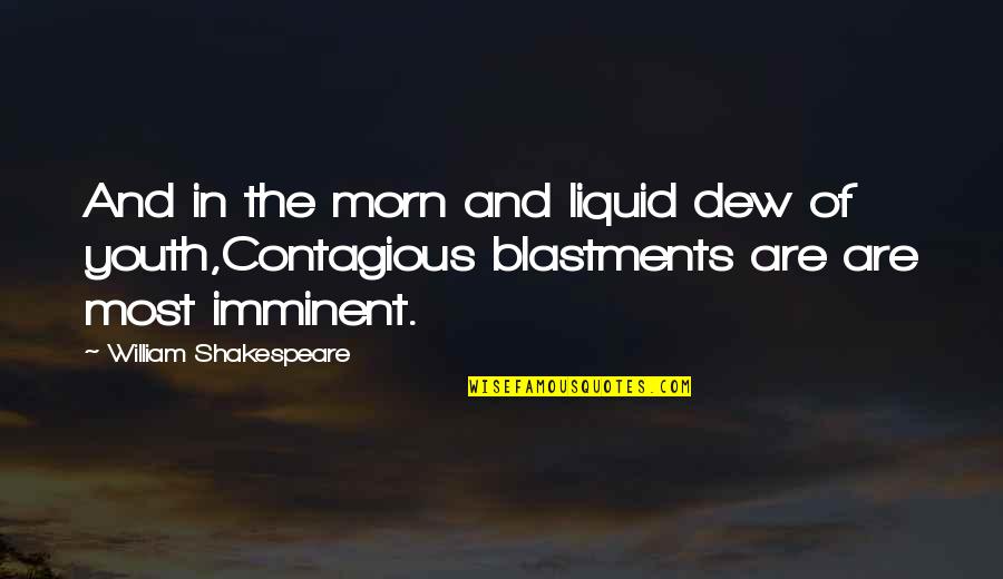 Blastments Quotes By William Shakespeare: And in the morn and liquid dew of