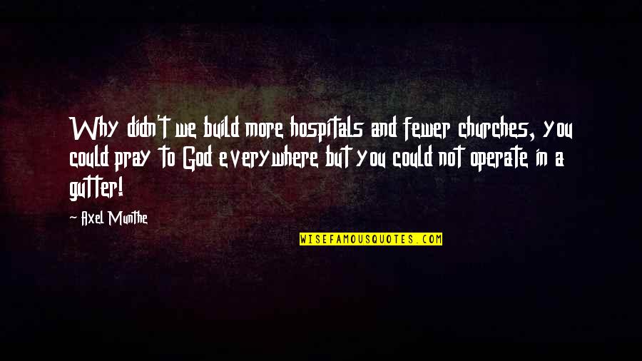 Blastoff Quotes By Axel Munthe: Why didn't we build more hospitals and fewer