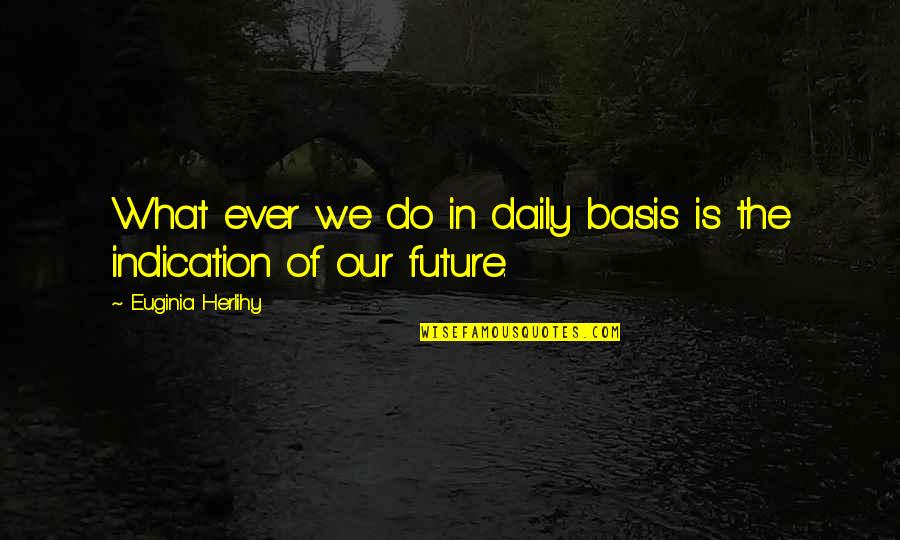 Blasts From The Past Quotes By Euginia Herlihy: What ever we do in daily basis is