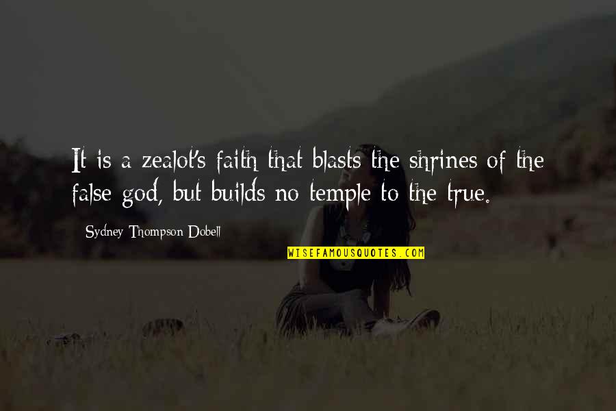 Blasts Quotes By Sydney Thompson Dobell: It is a zealot's faith that blasts the