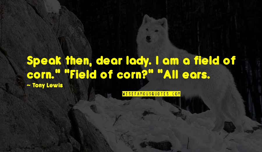 Blaszczyk Family Tree Quotes By Tony Lewis: Speak then, dear lady. I am a field