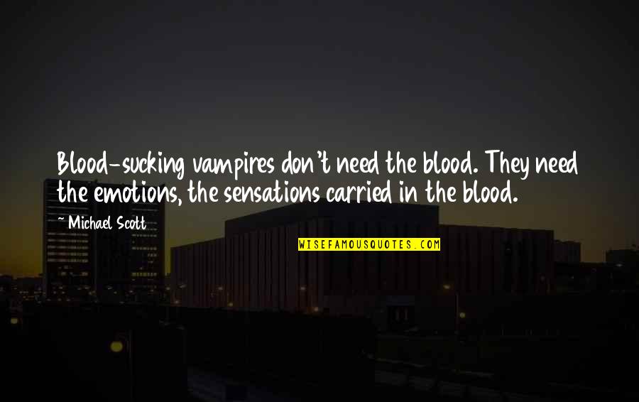 Blaszczyk Obituary Quotes By Michael Scott: Blood-sucking vampires don't need the blood. They need Blaszczyk Obituary Quotes By Michael Scott: Blood-sucking vampires don't need the blood. They need