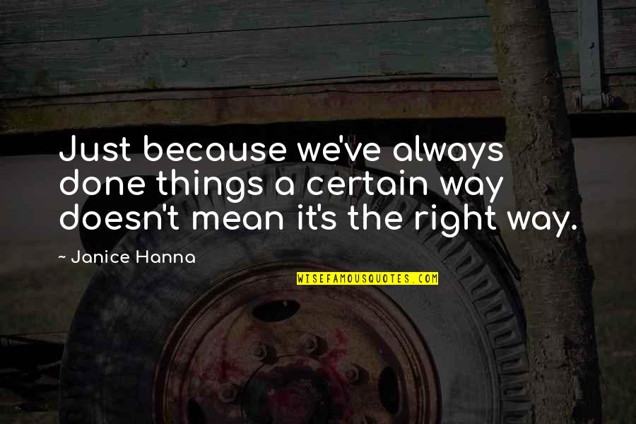 Blaszkiewicz Origin Quotes By Janice Hanna: Just because we've always done things a certain