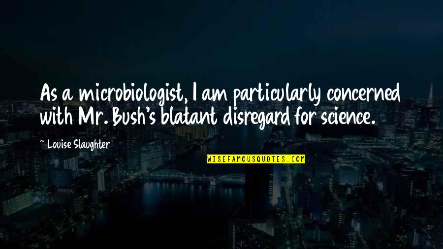 Blatant Disregard Quotes By Louise Slaughter: As a microbiologist, I am particularly concerned with