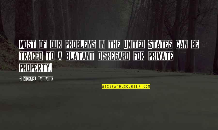 Blatant Disregard Quotes By Michael Badnarik: Most of our problems in the United States Blatant Disregard Quotes By Michael Badnarik: Most of our problems in the United States