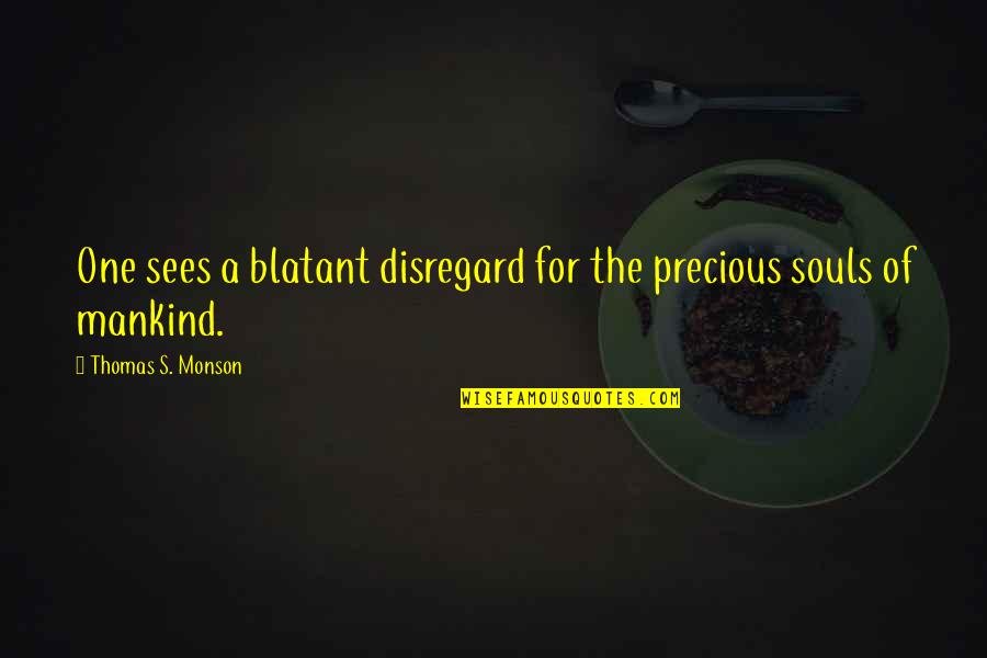 Blatant Disregard Quotes By Thomas S. Monson: One sees a blatant disregard for the precious