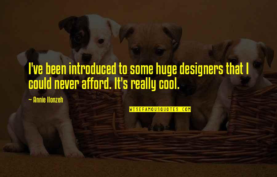 Blatant Lies Quotes By Annie Ilonzeh: I've been introduced to some huge designers that Blatant Lies Quotes By Annie Ilonzeh: I've been introduced to some huge designers that
