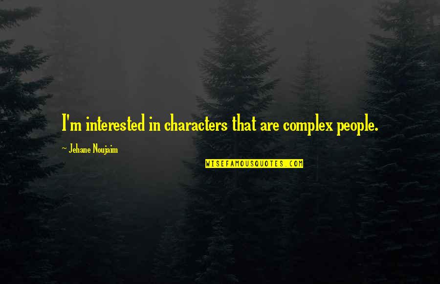 Blatant Lies Quotes By Jehane Noujaim: I'm interested in characters that are complex people.