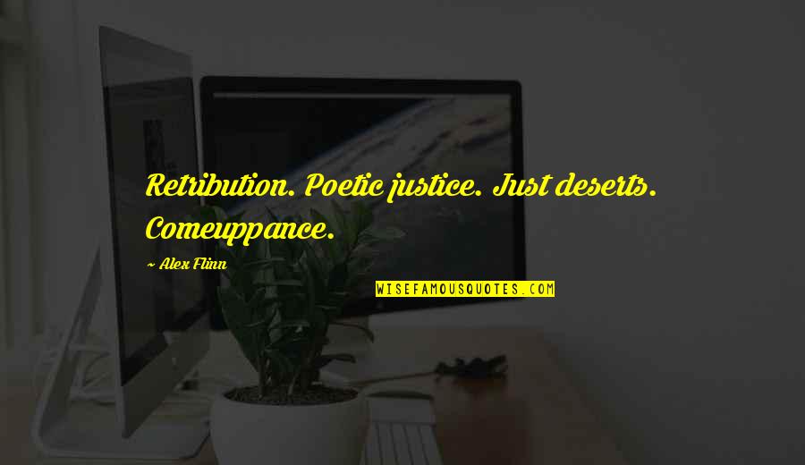 Blatantly Honest Quotes By Alex Flinn: Retribution. Poetic justice. Just deserts. Comeuppance.