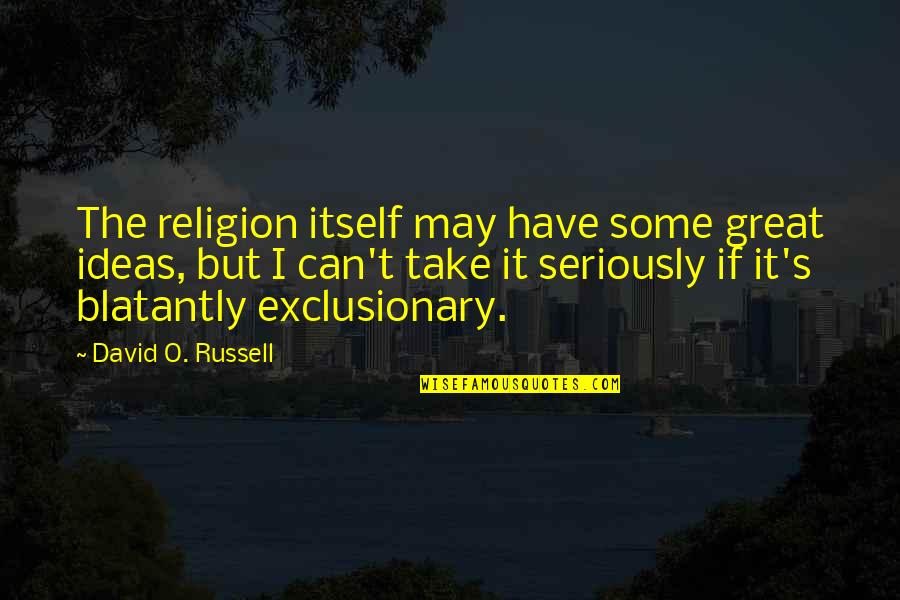 Blatantly Quotes By David O. Russell: The religion itself may have some great ideas,