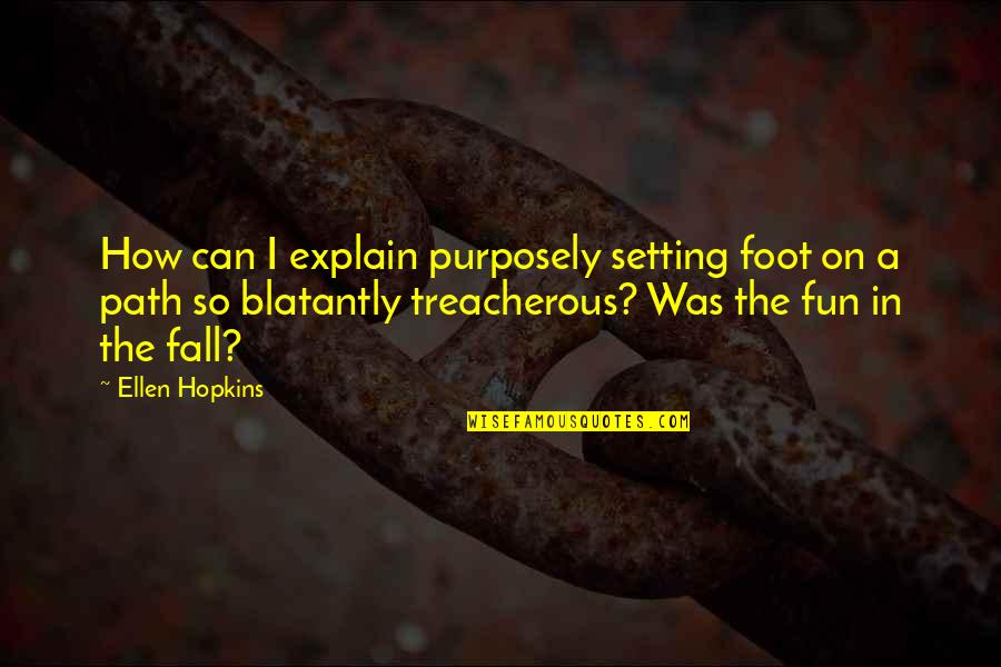 Blatantly Quotes By Ellen Hopkins: How can I explain purposely setting foot on