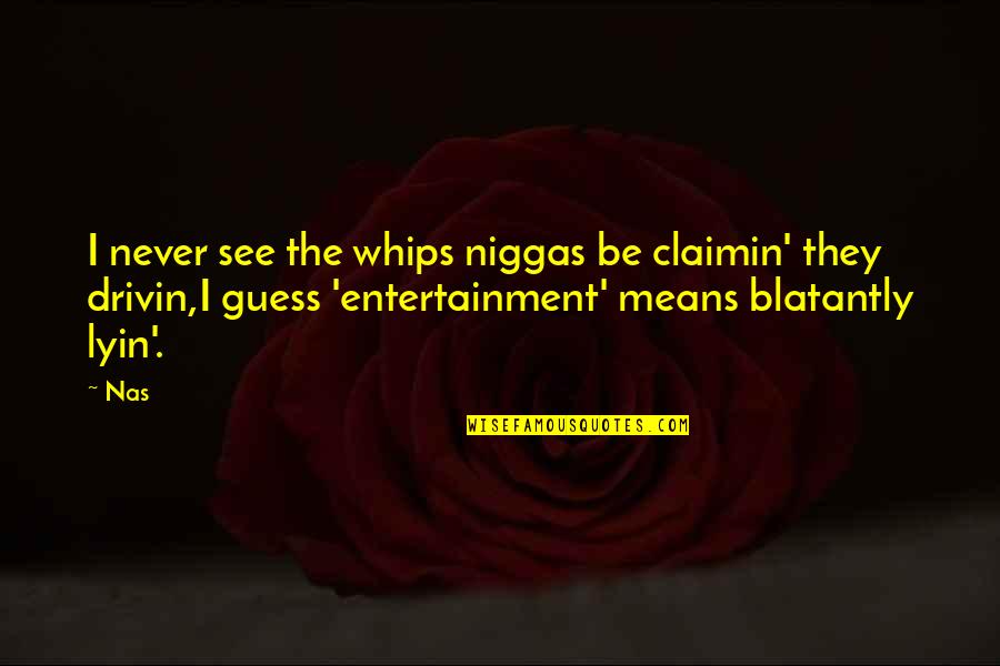 Blatantly Quotes By Nas: I never see the whips niggas be claimin'