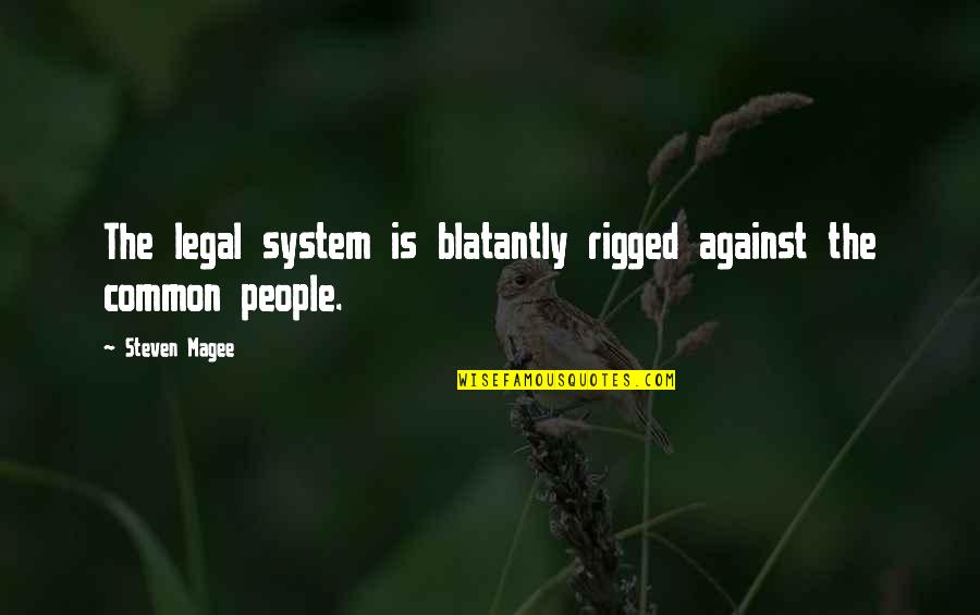 Blatantly Quotes By Steven Magee: The legal system is blatantly rigged against the